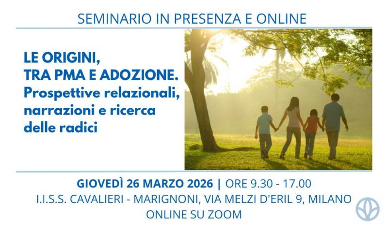 LE ORIGINI TRA PMA E ADOZIONE. Prospettive relazionali, narrazioni e ricerca delle radici - SEMINARIO IN PRESENZA E ONLINE